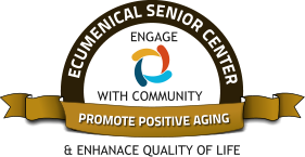 ECUMENICAL SENIOR CENTER                                 PROMOTE POSITIVE AGING      WITH COMMUNITY    & ENHANACE QUALITY OF LIFE  ENGAGE