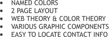 	NAMED COLORS 	2 PAGE LAYOUT 	WEB THEORY & COLOR THEORY 	VARIOUS GRAPHIC COMPONENTS 	EASY TO LOCATE CONTACT INFO
